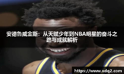 安德鲁威金斯：从天赋少年到NBA明星的奋斗之路与成就解析